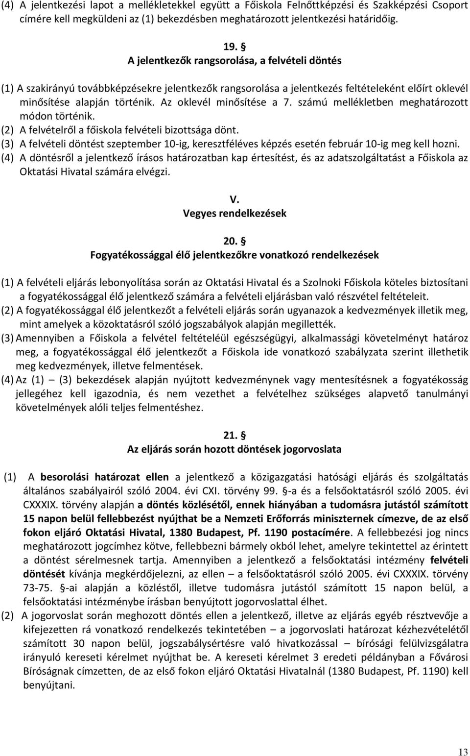 Az oklevél minősítése a 7. számú mellékletben meghatározott módon történik. (2) A felvételről a főiskola felvételi bizottsága dönt.