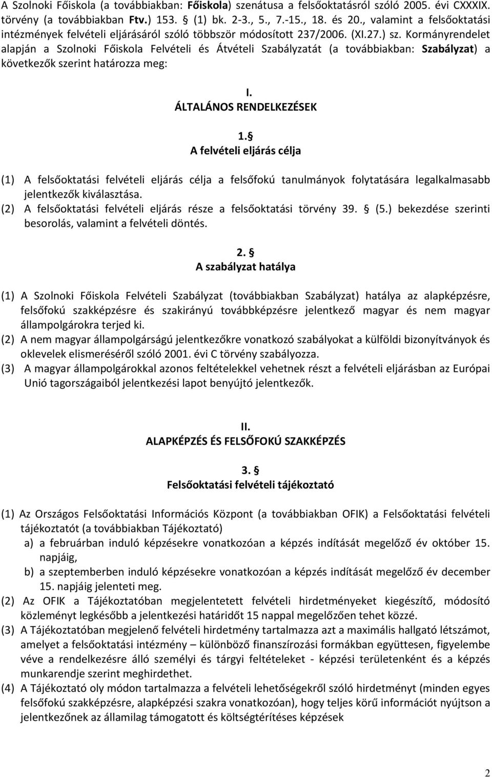 Kormányrendelet alapján a Szolnoki Főiskola Felvételi és Átvételi Szabályzatát (a továbbiakban: Szabályzat) a következők szerint határozza meg: I. ÁLTALÁNOS RENDELKEZÉSEK 1.