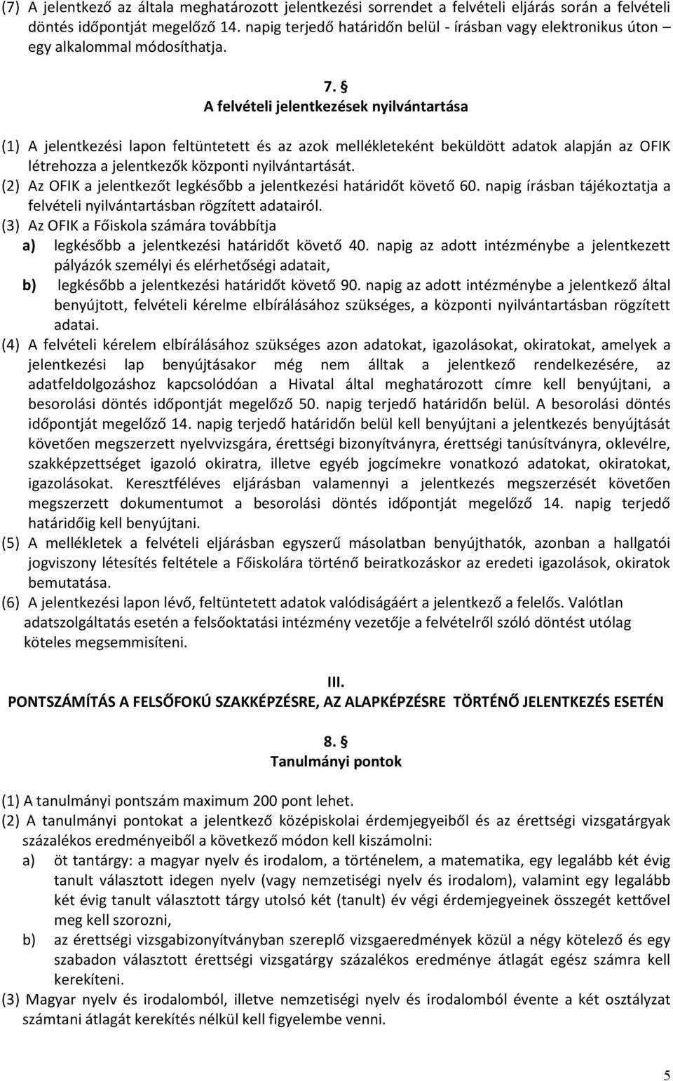 A felvételi jelentkezések nyilvántartása (1) A jelentkezési lapon feltüntetett és az azok mellékleteként beküldött adatok alapján az OFIK létrehozza a jelentkezők központi nyilvántartását.