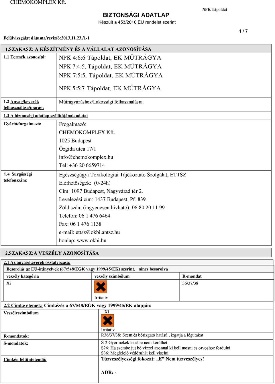 4 Sürgősségi telefonszám: NPK 7:4:5, Tápoldat, EK MŰTRÁGYA NPK 7:5:5, Tápoldat, EK MŰTRÁGYA NPK 5:5:7 Tápoldat, EK MŰTRÁGYA Műtrágyázáshoz/Lakossági felhasználásra. Frogalmazó: CHEMOKOMPLEX Kft.