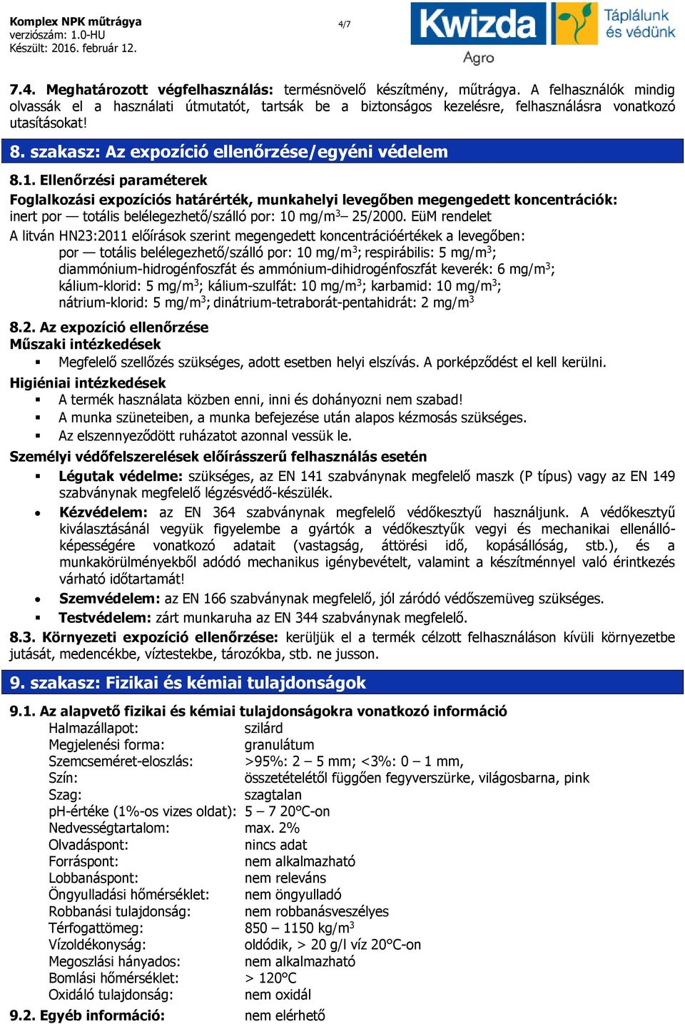 Ellenőrzési paraméterek Foglalkozási expozíciós határérték, munkahelyi levegőben megengedett koncentrációk: inert por totális belélegezhető/szálló por: 10 mg/m 3 25/2000.