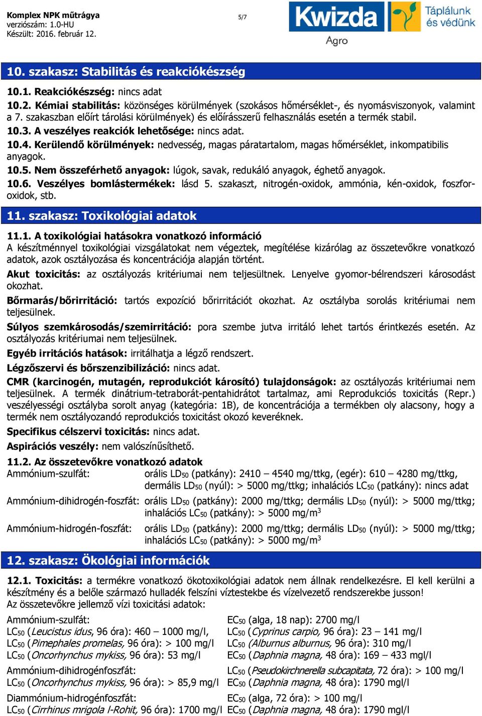 Kerülendő körülmények: nedvesség, magas páratartalom, magas hőmérséklet, inkompatibilis anyagok. 10.5. Nem összeférhető anyagok: lúgok, savak, redukáló anyagok, éghető anyagok. 10.6.