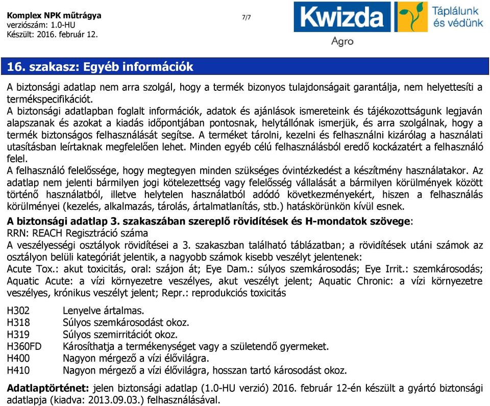 szolgálnak, hogy a termék biztonságos felhasználását segítse. A terméket tárolni, kezelni és felhasználni kizárólag a használati utasításban leírtaknak megfelelően lehet.