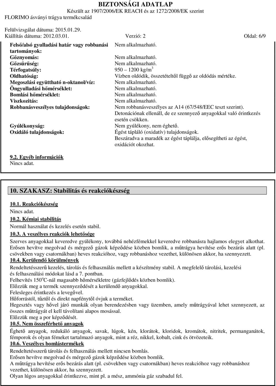 Verzió: 2 Oldal: 6/9 Felső/alsó gyulladási határ vagy robbanási tartományok: Gőznyomás: Gőzsűrűség: Térfogatsúly: 950 1200 kg/m 3 Oldhatóság: Vízben oldódik, összetételtől függő az oldódás mértéke.