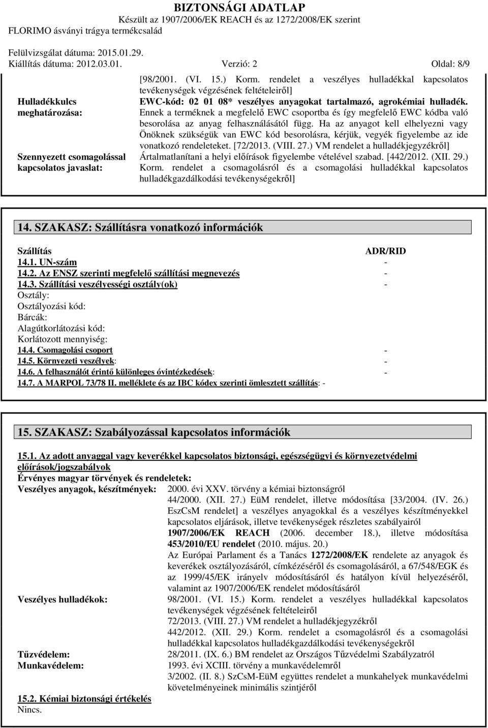 Ennek a terméknek a megfelelő EWC csoportba és így megfelelő EWC kódba való besorolása az anyag felhasználásától függ.