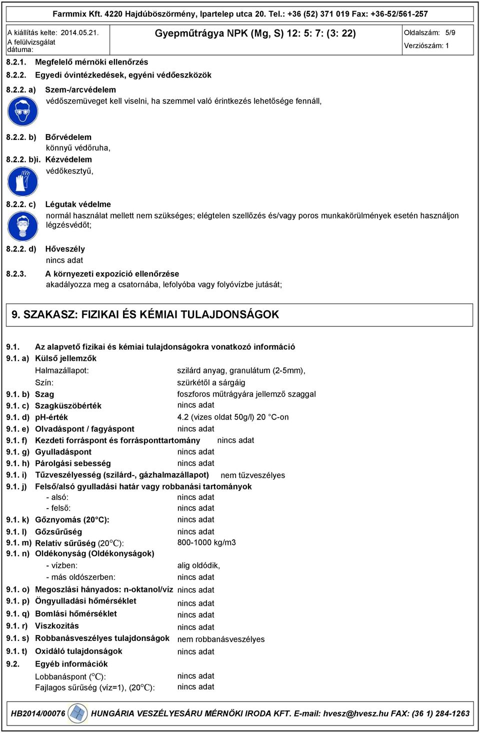 Légutak védelme normál használat mellett nem szükséges; elégtelen szellőzés és/vagy poros munkakörülmények esetén használjon légzésvédőt; Hőveszély A környezeti expozíció ellenőrzése akadályozza meg