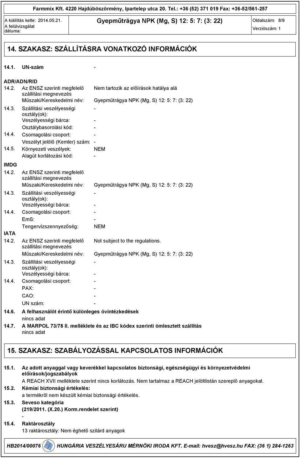 Szállítási veszélyességi osztály(ok): Veszélyességi bárca: Osztálybasorolási kód: Csomagolási csoport: Veszélyt jelölő (Kemler) szám: Környezeti veszélyek: NEM Alagút korlátozási kód: Az ENSZ