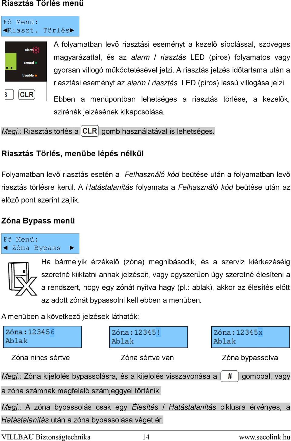 A riasztás jelzés időtartama után a riasztási eseményt az alarm / riasztás LED (piros) lassú villogása jelzi.