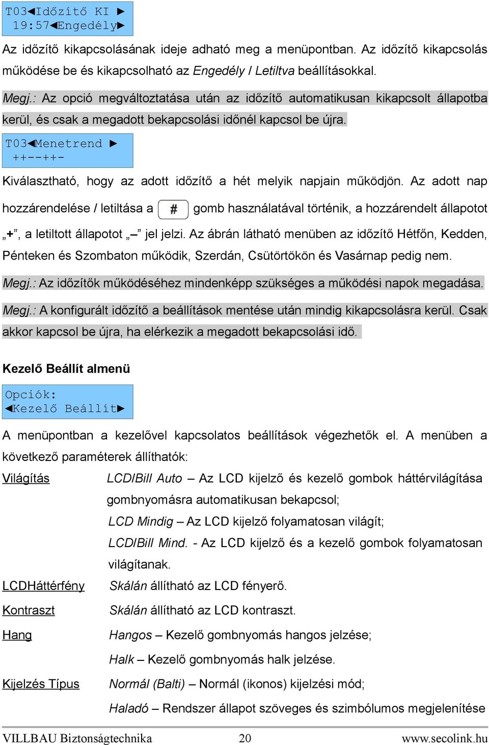 T03 Menetrend ++--++- Kiválasztható, hogy az adott időzítő a hét melyik napjain működjön.