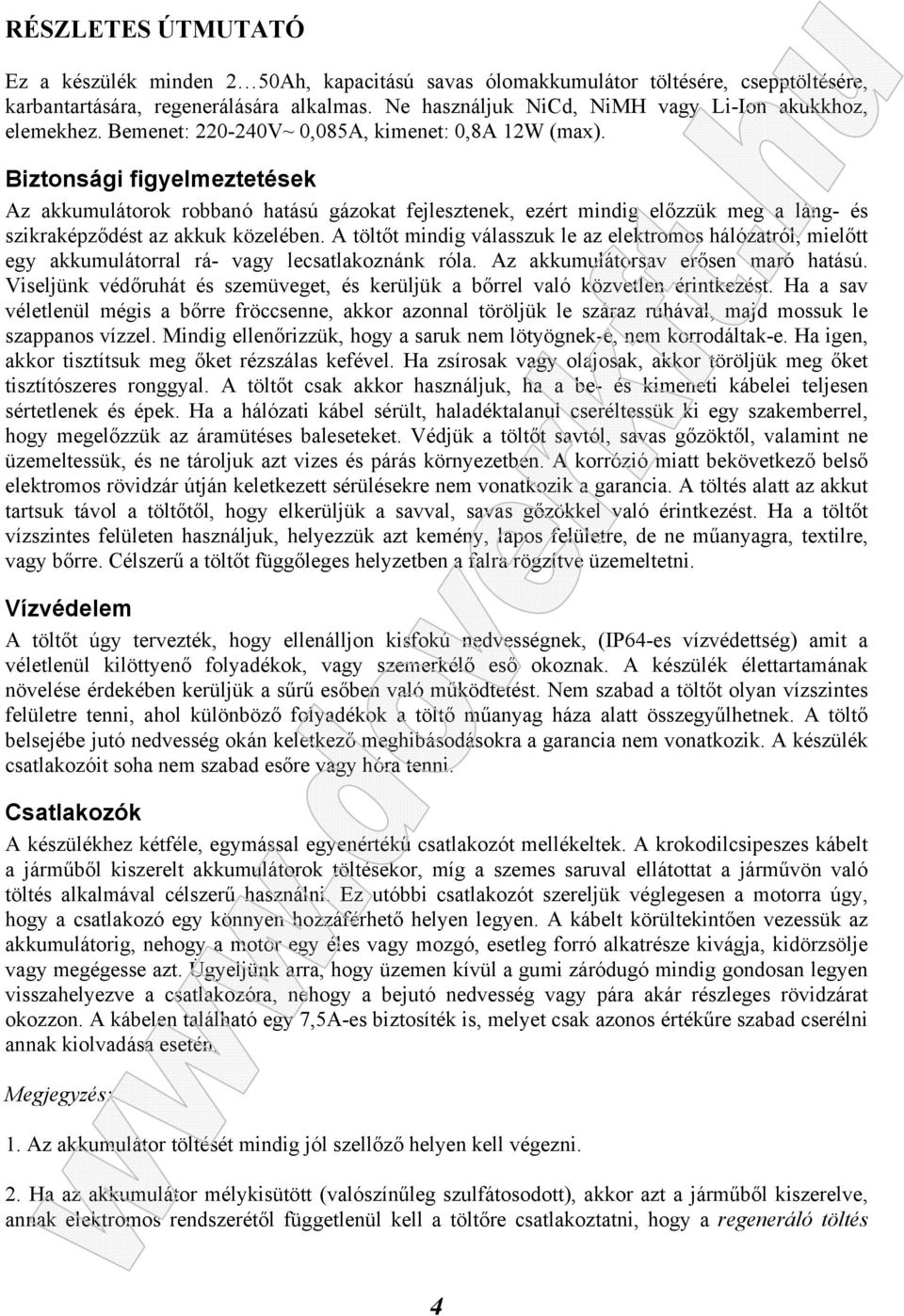 Biztonsági figyelmeztetések Az akkumulátorok robbanó hatású gázokat fejlesztenek, ezért mindig előzzük meg a láng- és szikraképződést az akkuk közelében.