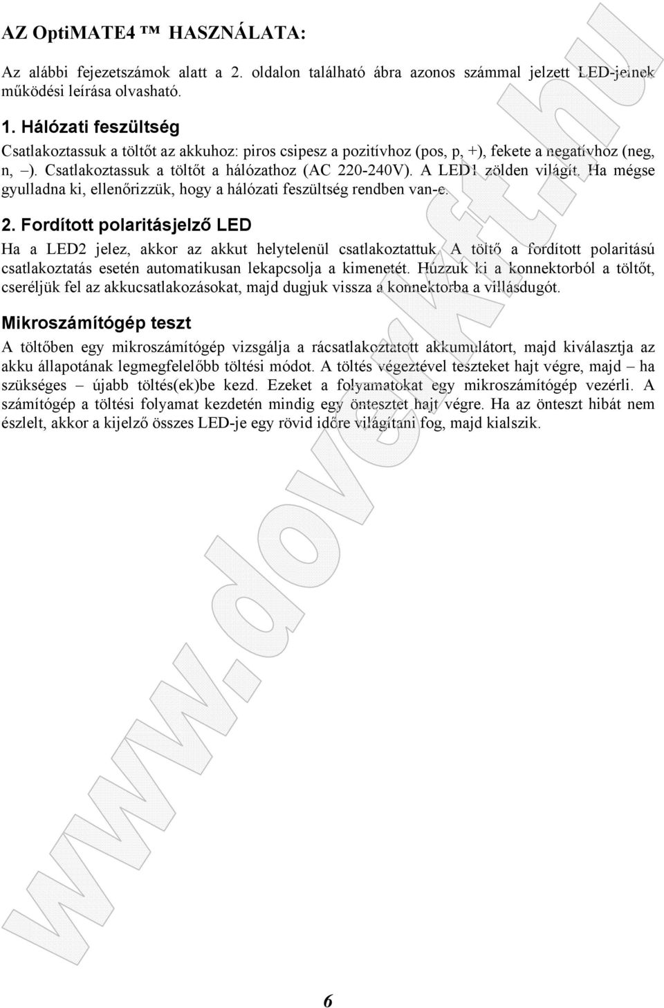 A LED1 zölden világít. Ha mégse gyulladna ki, ellenőrizzük, hogy a hálózati feszültség rendben van-e. 2. Fordított polaritásjelző LED Ha a LED2 jelez, akkor az akkut helytelenül csatlakoztattuk.