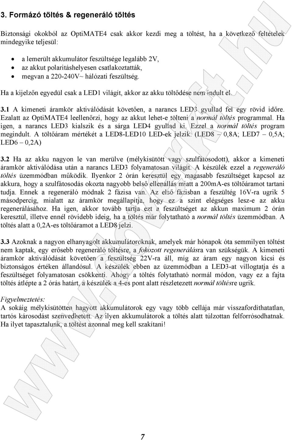 1 A kimeneti áramkör aktiválódását követően, a narancs LED3 gyullad fel egy rövid időre. Ezalatt az OptiMATE4 leellenőrzi, hogy az akkut lehet-e tölteni a normál töltés programmal.