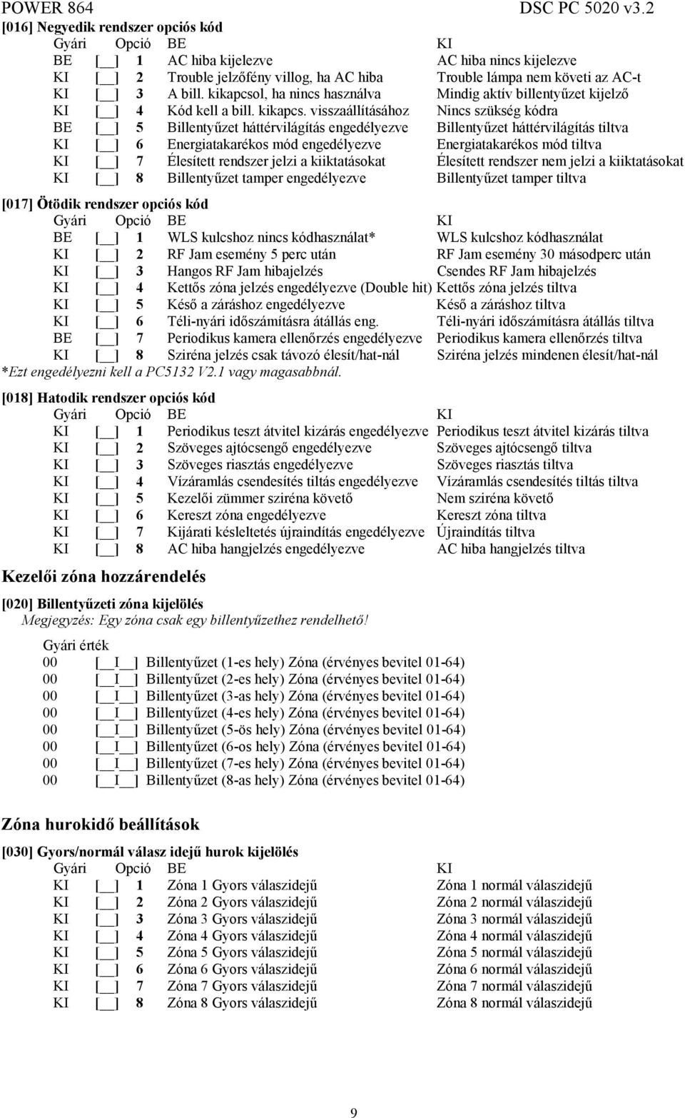 visszaállításához Nincs szükség kódra BE [ ] 5 Billentyűzet háttérvilágítás engedélyezve Billentyűzet háttérvilágítás tiltva KI [ ] 6 Energiatakarékos mód engedélyezve Energiatakarékos mód tiltva KI