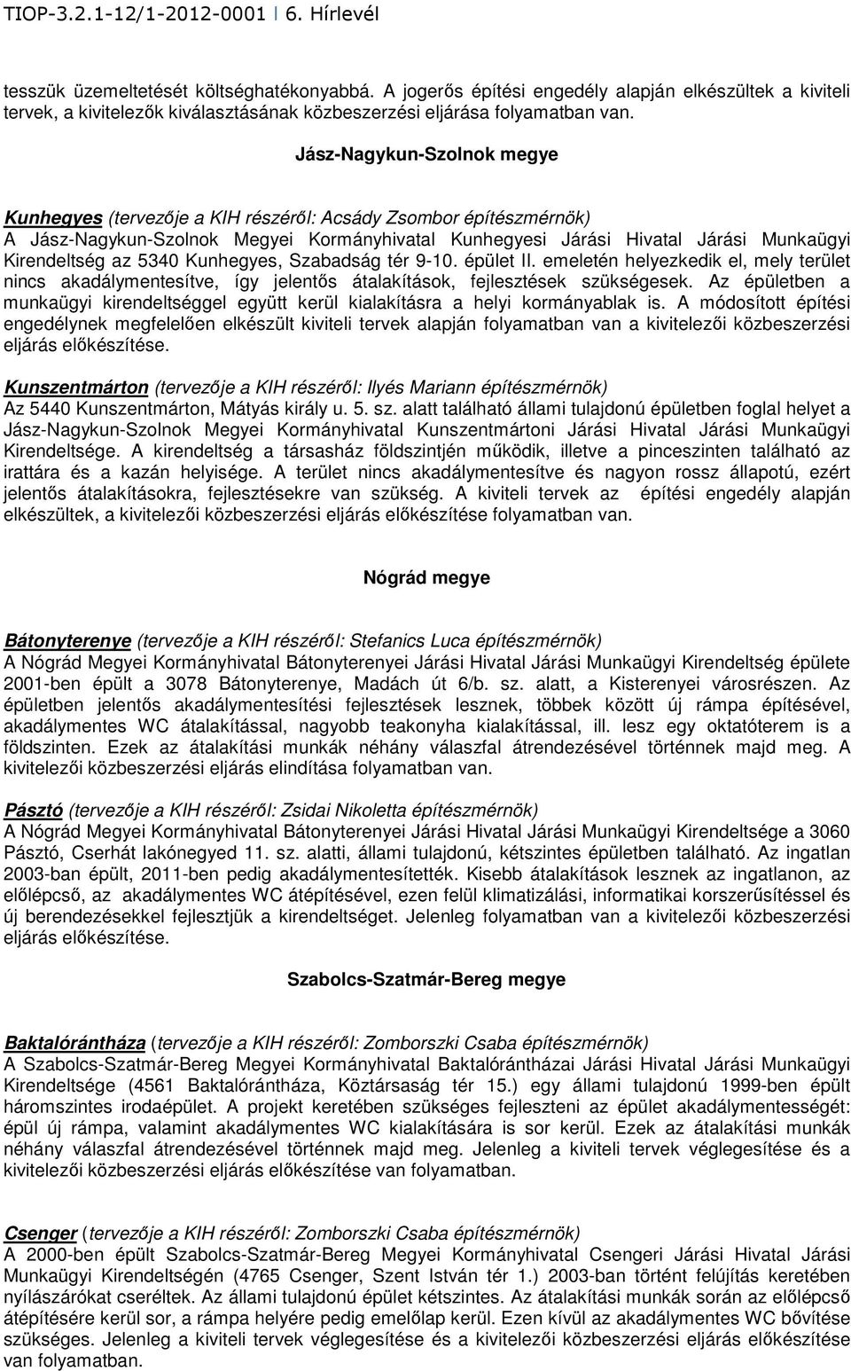 5340 Kunhegyes, Szabadság tér 9-10. épület II. emeletén helyezkedik el, mely terület nincs akadálymentesítve, így jelentős átalakítások, fejlesztések szükségesek.