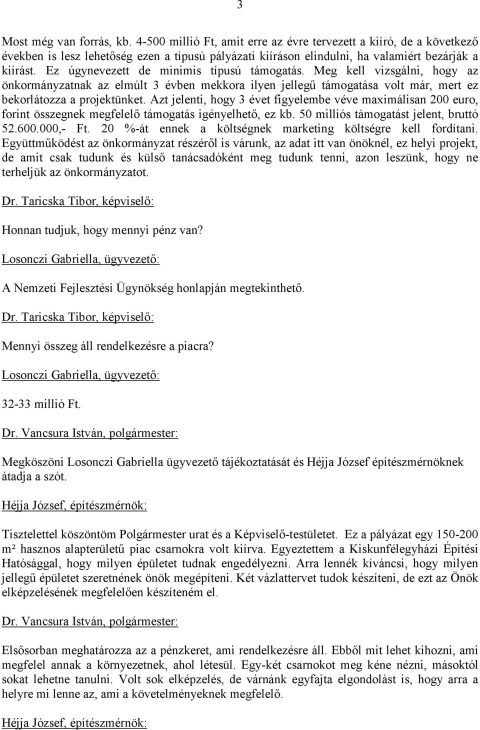 Azt jelenti, hogy 3 évet figyelembe véve maximálisan 200 euro, forint összegnek megfelelı támogatás igényelhetı, ez kb. 50 milliós támogatást jelent, bruttó 52.600.000,- Ft.