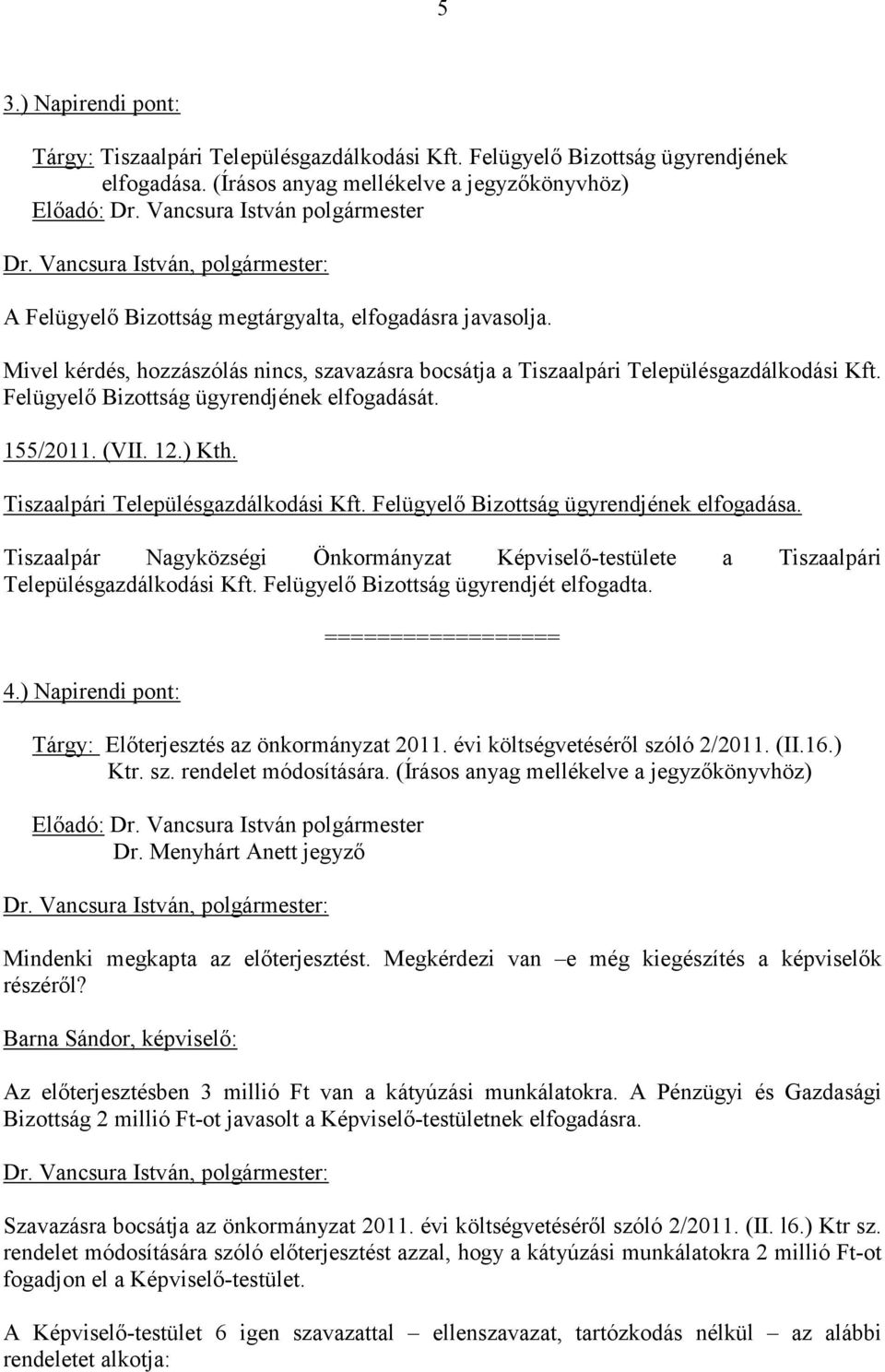 Felügyelı Bizottság ügyrendjének elfogadását. 155/2011. (VII. 12.) Kth. Tiszaalpári Településgazdálkodási Kft. Felügyelı Bizottság ügyrendjének elfogadása.