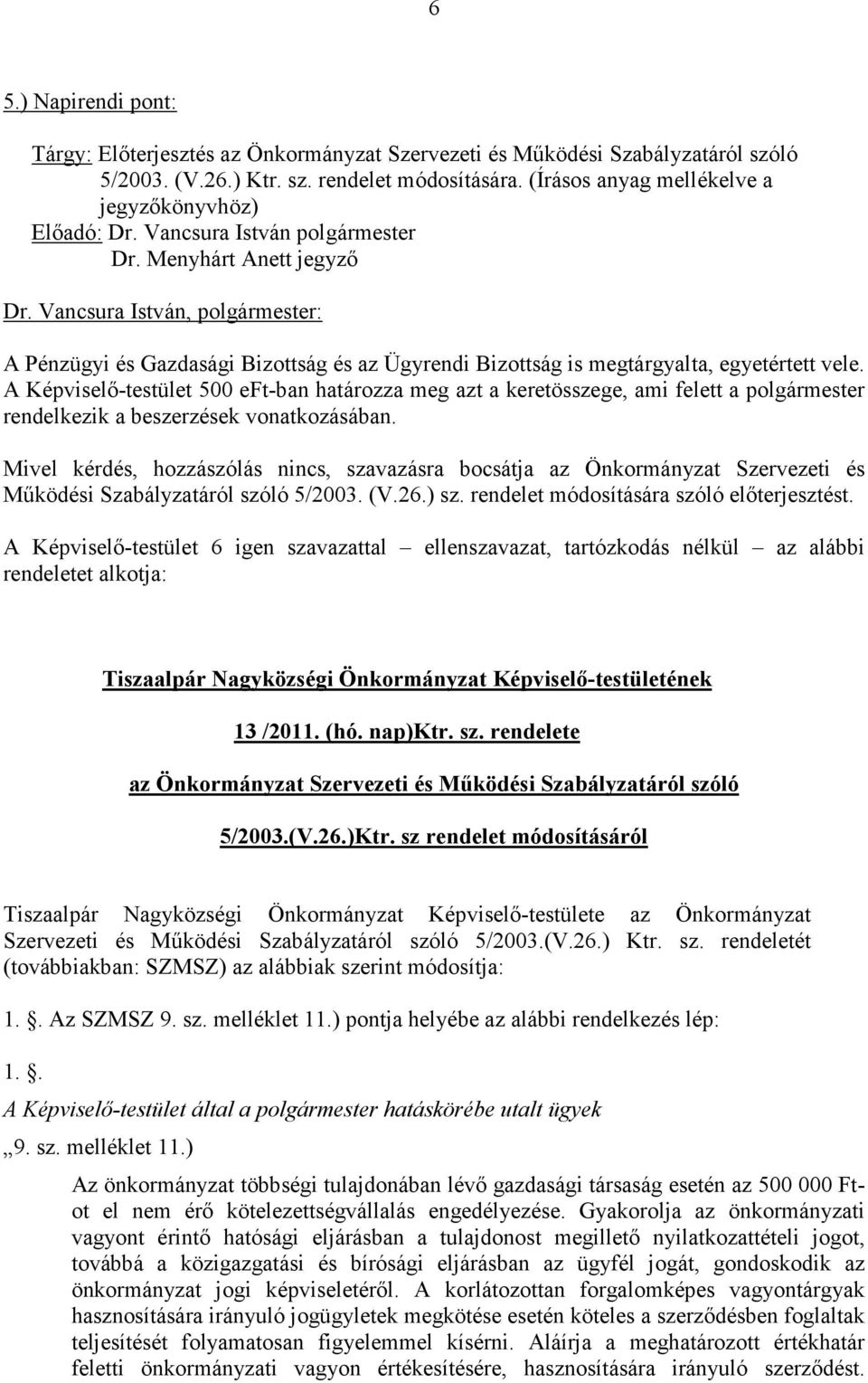 Menyhárt Anett jegyzı A Pénzügyi és Gazdasági Bizottság és az Ügyrendi Bizottság is megtárgyalta, egyetértett vele.