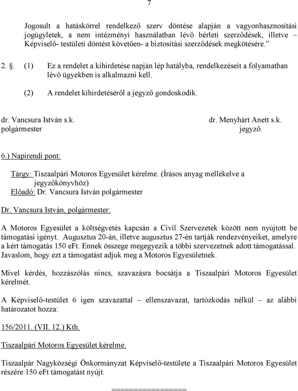 (2) A rendelet kihirdetésérıl a jegyzı gondoskodik. dr. Vancsura István s.k. polgármester dr. Menyhárt Anett s.k. jegyzı 6.) Napirendi pont: Tárgy: Tiszaalpári Motoros Egyesület kérelme.