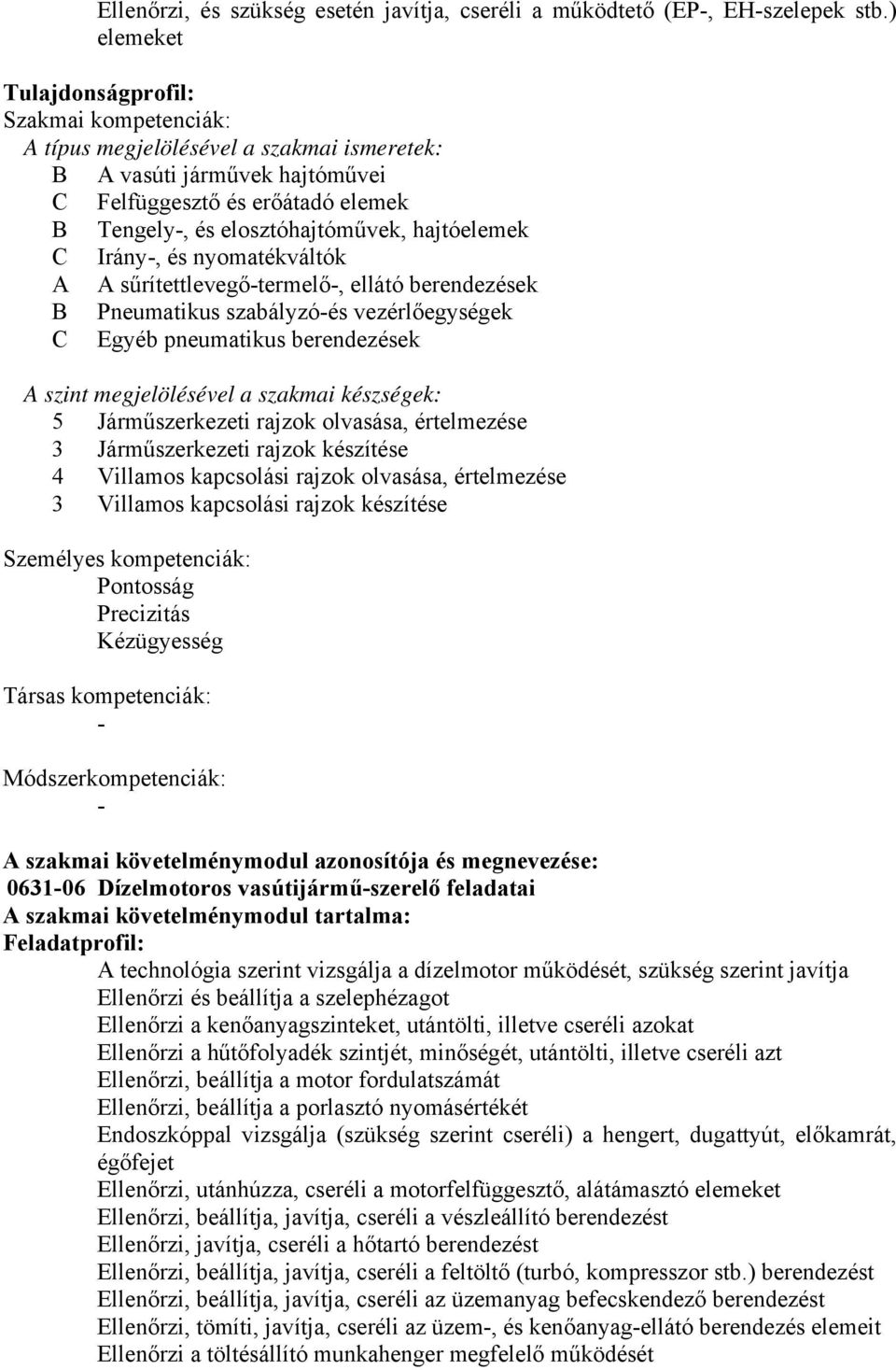 hajtóelemek C Irány-, és nyomatékváltók A A sűrítettlevegő-termelő-, ellátó berendezések B Pneumatikus szabályzó-és vezérlőegységek C Egyéb pneumatikus berendezések A szint megjelölésével a szakmai