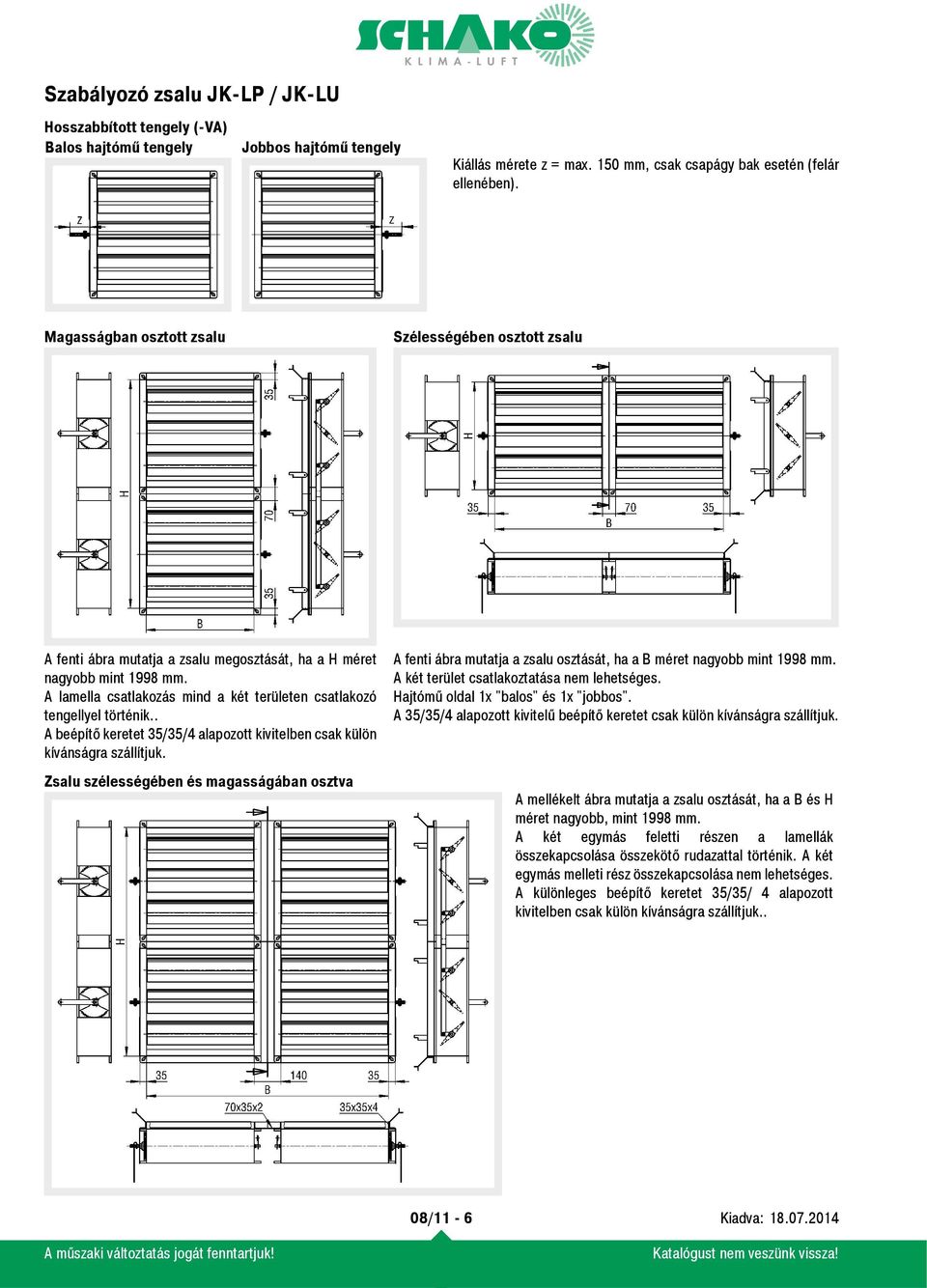 A lamella csatlakozás mind a két területen csatlakozó tengellyel történik.. A beépítő keretet 35/35/4 alapozott kivitelben csak külön kívánságra szállítjuk.