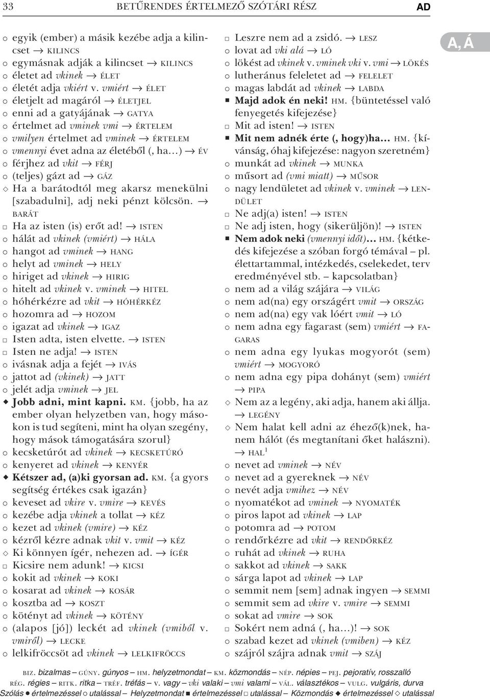 (teljes) gázt ad GÁZ Ha a barátodtól meg akarsz menekülni [szabadulni], adj neki pénzt kölcsön. BARÁT Ha az isten (is) erõt ad!