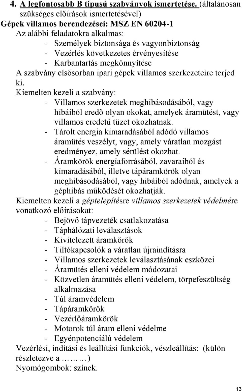 érvényesítése - Karbantartás megkönnyítése A szabvány elsősorban ipari gépek villamos szerkezeteire terjed ki.