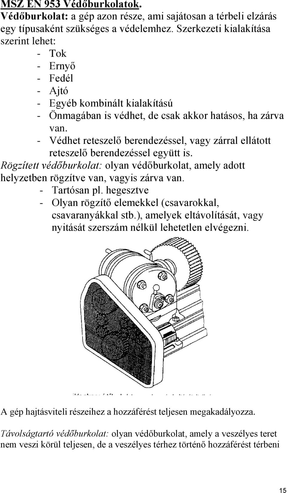 - Védhet reteszelő berendezéssel, vagy zárral ellátott reteszelő berendezéssel együtt is. Rögzített védőburkolat: olyan védőburkolat, amely adott helyzetben rögzítve van, vagyis zárva van.