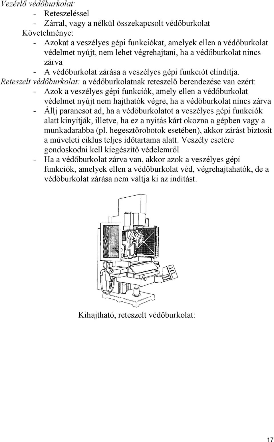 Reteszelt védőburkolat: a védőburkolatnak reteszelő berendezése van ezért: - Azok a veszélyes gépi funkciók, amely ellen a védőburkolat védelmet nyújt nem hajthatók végre, ha a védőburkolat nincs