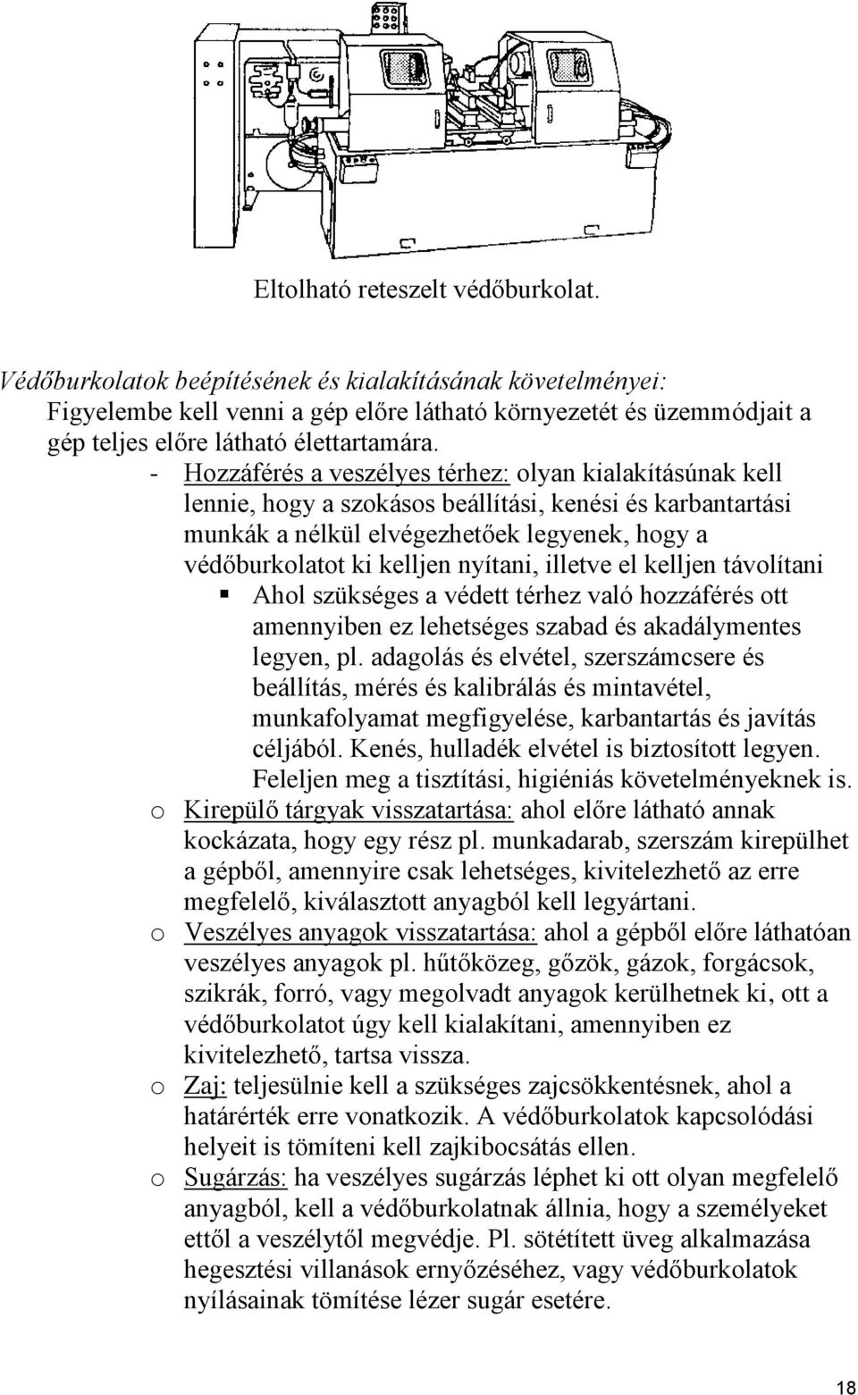 - Hozzáférés a veszélyes térhez: olyan kialakításúnak kell lennie, hogy a szokásos beállítási, kenési és karbantartási munkák a nélkül elvégezhetőek legyenek, hogy a védőburkolatot ki kelljen