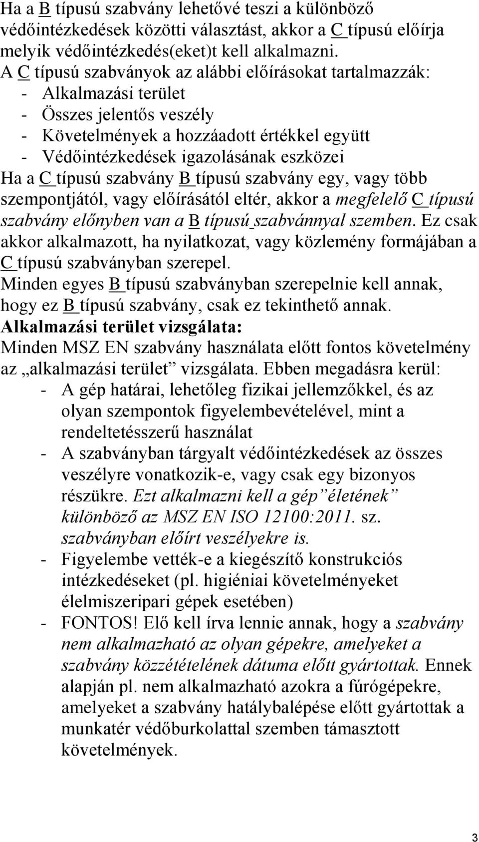 típusú szabvány B típusú szabvány egy, vagy több szempontjától, vagy előírásától eltér, akkor a megfelelő C típusú szabvány előnyben van a B típusú szabvánnyal szemben.