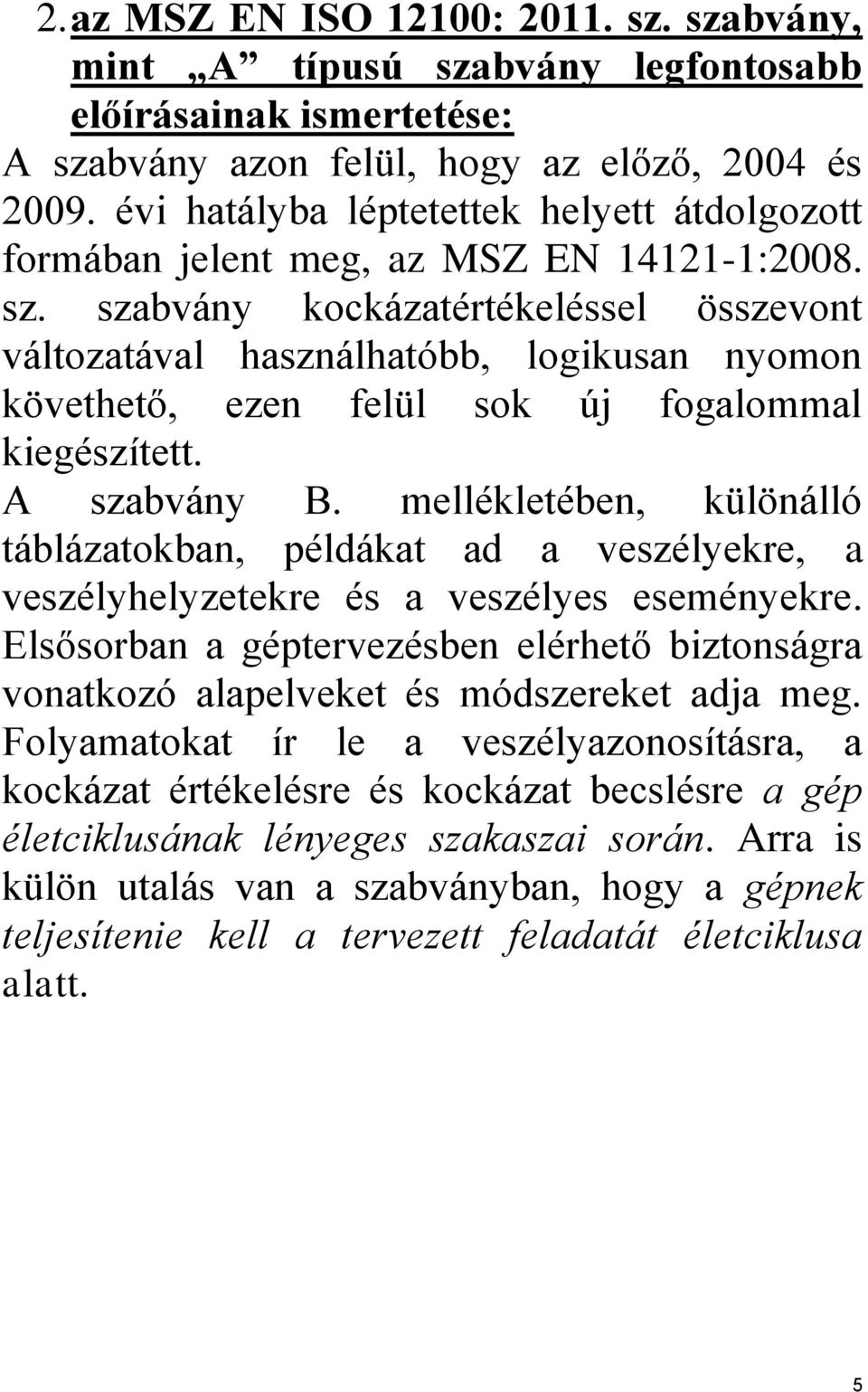 szabvány kockázatértékeléssel összevont változatával használhatóbb, logikusan nyomon követhető, ezen felül sok új fogalommal kiegészített. A szabvány B.