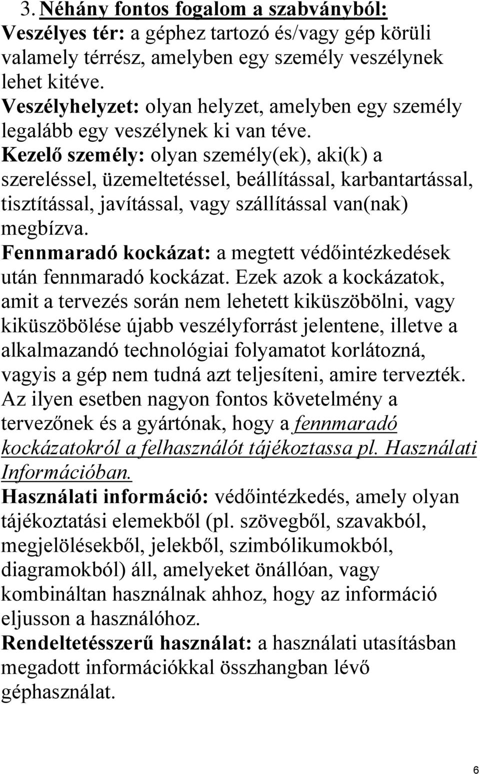 Kezelő személy: olyan személy(ek), aki(k) a szereléssel, üzemeltetéssel, beállítással, karbantartással, tisztítással, javítással, vagy szállítással van(nak) megbízva.