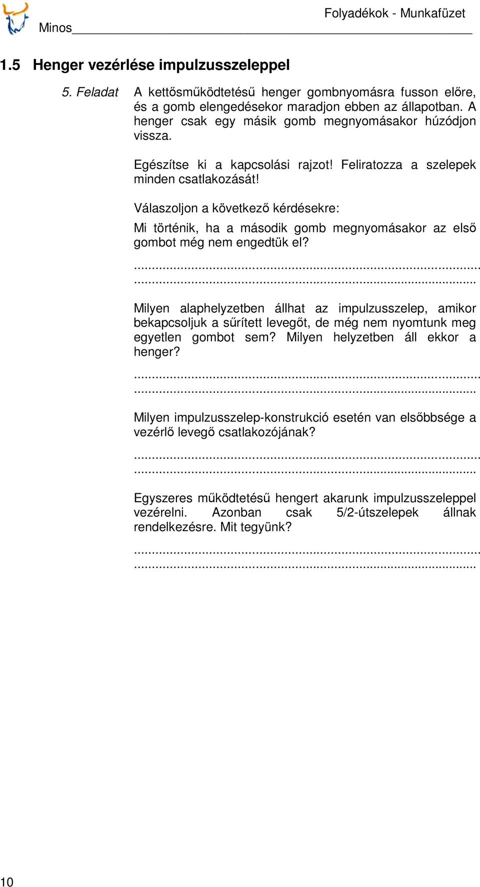 Válaszoljon a következő kérdésekre: Mi történik, ha a második gomb megnyomásakor az első gombot még nem engedtük el?