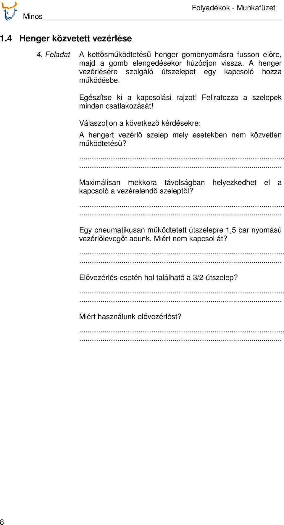 Válaszoljon a következő kérdésekre: A hengert vezérlő szelep mely esetekben nem közvetlen működtetésű?