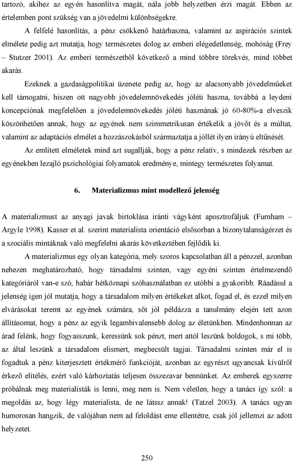 Az emberi természetből következő a mind többre törekvés, mind többet akarás.