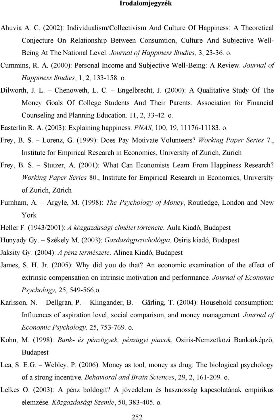 Journal of Happiness Studies, 3, 23-36. o. Cummins, R. A. (2000): Personal Income and Subjective Well-Being: A Review. Journal of Happiness Studies, 1, 2, 133-158. o. Dilworth, J. L. Chenoweth, L. C. Engelbrecht, J.