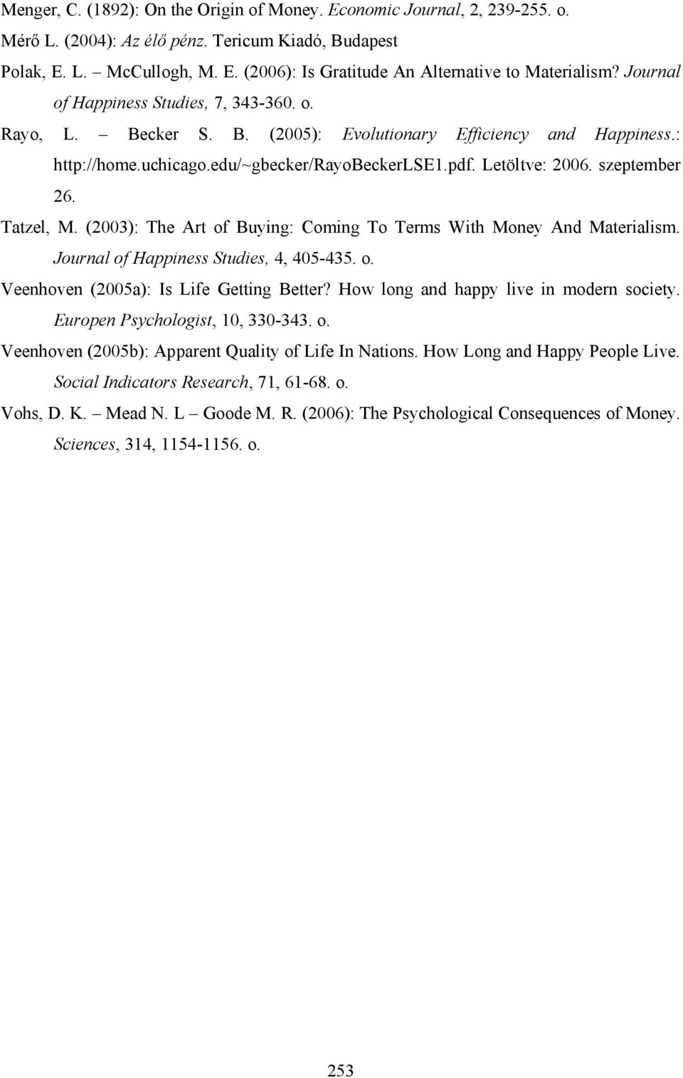 Tatzel, M. (2003): The Art of Buying: Coming To Terms With Money And Materialism. Journal of Happiness Studies, 4, 405-435. o. Veenhoven (2005a): Is Life Getting Better?
