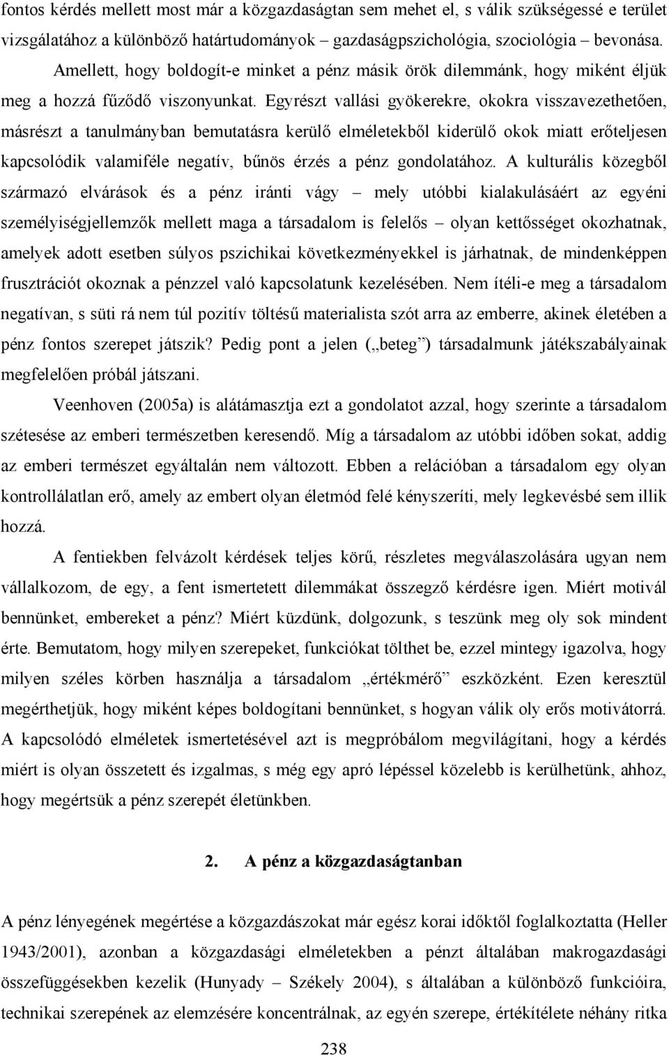 Egyrészt vallási gyökerekre, okokra visszavezethetően, másrészt a tanulmányban bemutatásra kerülő elméletekből kiderülő okok miatt erőteljesen kapcsolódik valamiféle negatív, bűnös érzés a pénz