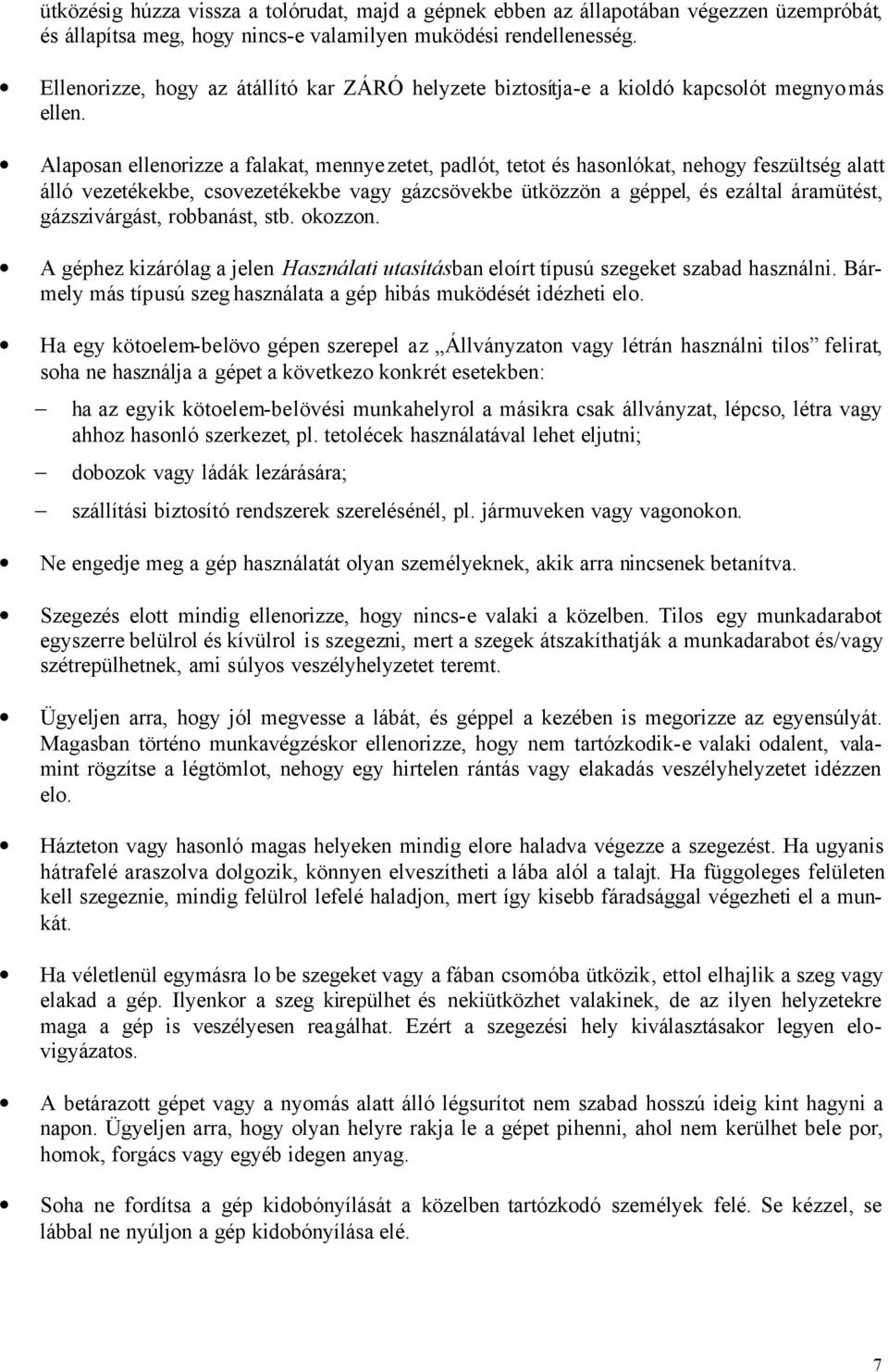 Alaposan ellenorizze a falakat, mennyezetet, padlót, tetot és hasonlókat, nehogy feszültség alatt álló vezetékekbe, csovezetékekbe vagy gázcsövekbe ütközzön a géppel, és ezáltal áramütést,