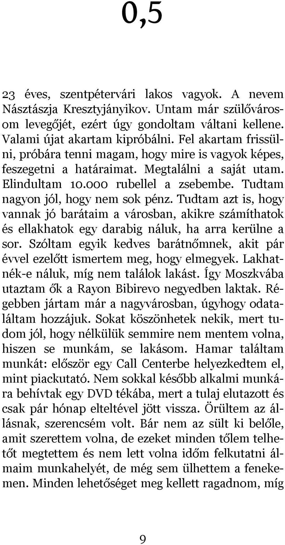 Tudtam azt is, hogy vannak jó barátaim a városban, akikre számíthatok és ellakhatok egy darabig náluk, ha arra kerülne a sor.