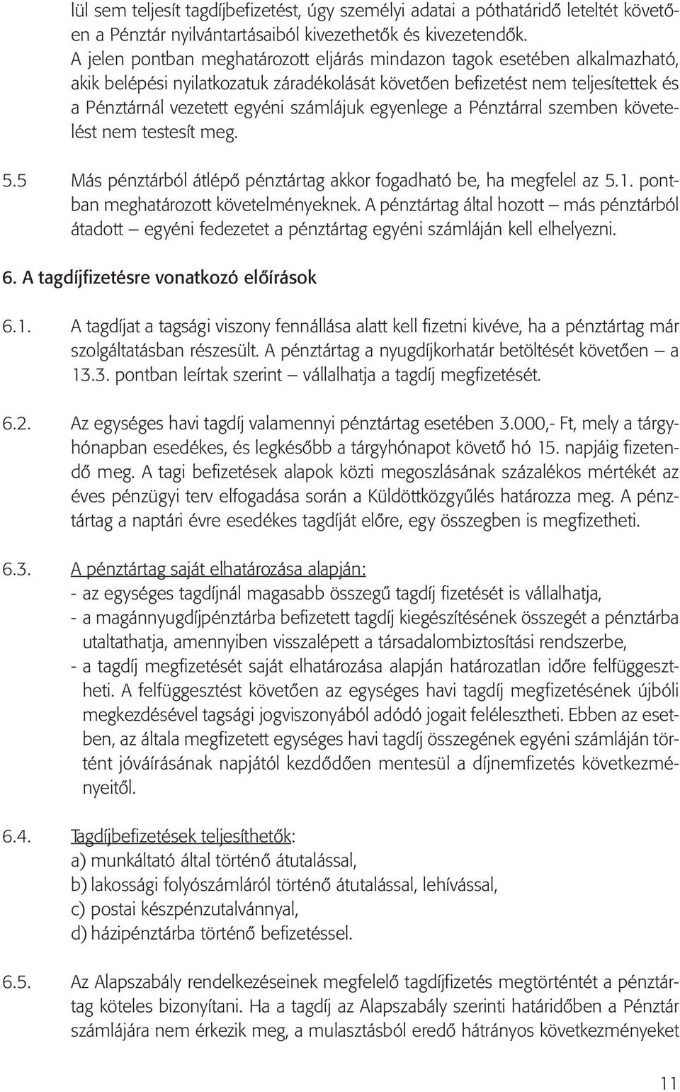 egyenlege a Pénztárral szemben követelést nem testesít meg. 5.5 Más pénztárból átlépő pénztártag akkor fogadható be, ha megfelel az 5.1. pontban meghatározott követelményeknek.