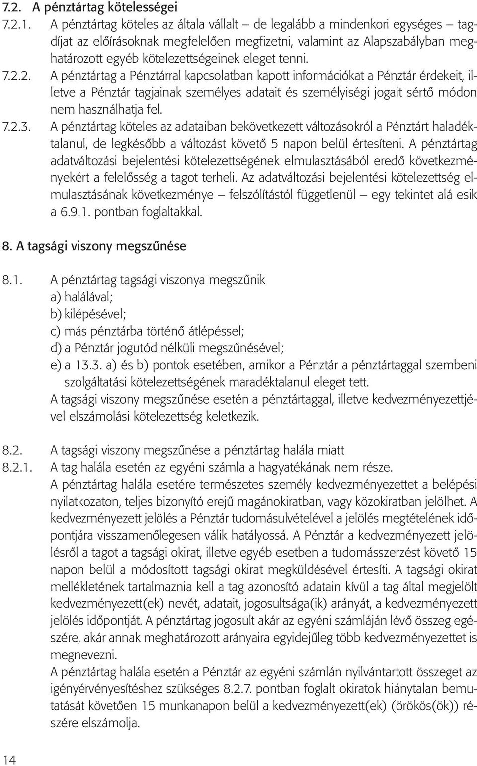 tenni. 7.2.2. A pénztártag a Pénztárral kapcsolatban kapott információkat a Pénztár érdekeit, illetve a Pénztár tagjainak személyes adatait és személyiségi jogait sértő módon nem használhatja fel. 7.2.3.