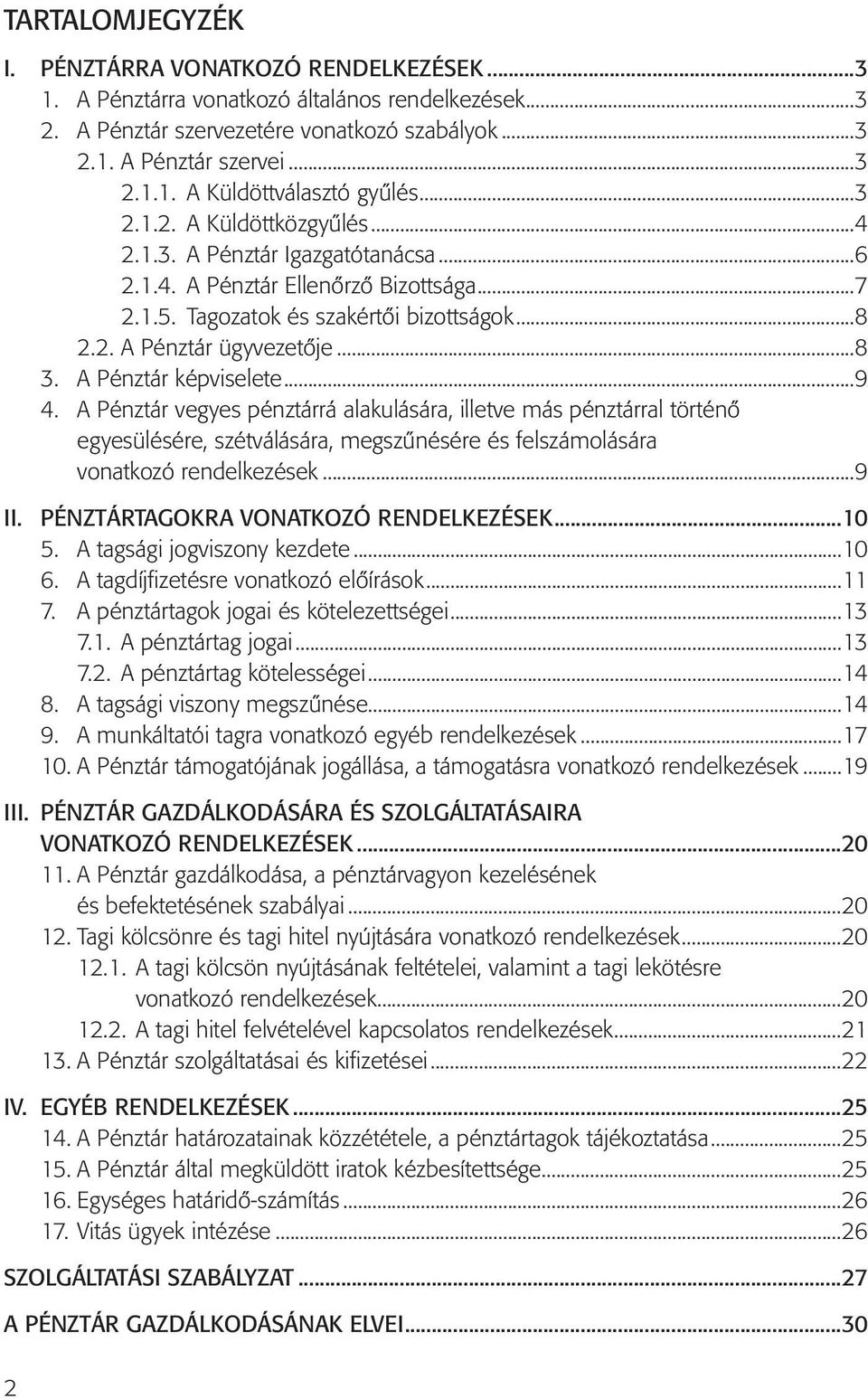 A Pénztár képviselete...9 4. A Pénztár vegyes pénztárrá alakulására, illetve más pénztárral történő egyesülésére, szétválására, megszűnésére és felszámolására vonatkozó rendelkezések...9 II.