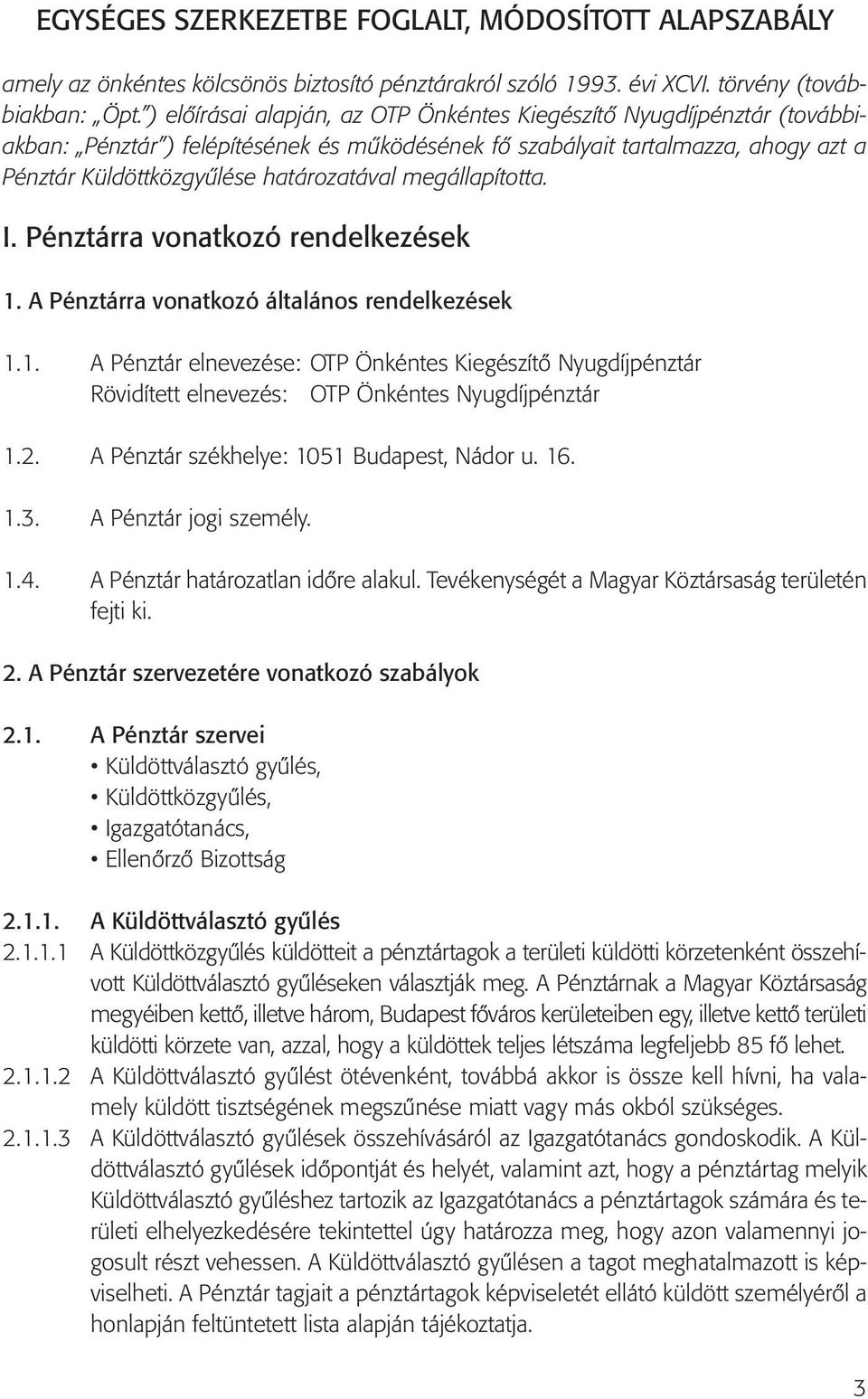 megállapította. I. Pénztárra vonatkozó rendelkezések 1. A Pénztárra vonatkozó általános rendelkezések 1.1. A Pénztár elnevezése: OTP Önkéntes Kiegészítő Nyugdíjpénztár Rövidített elnevezés: OTP Önkéntes Nyugdíjpénztár 1.