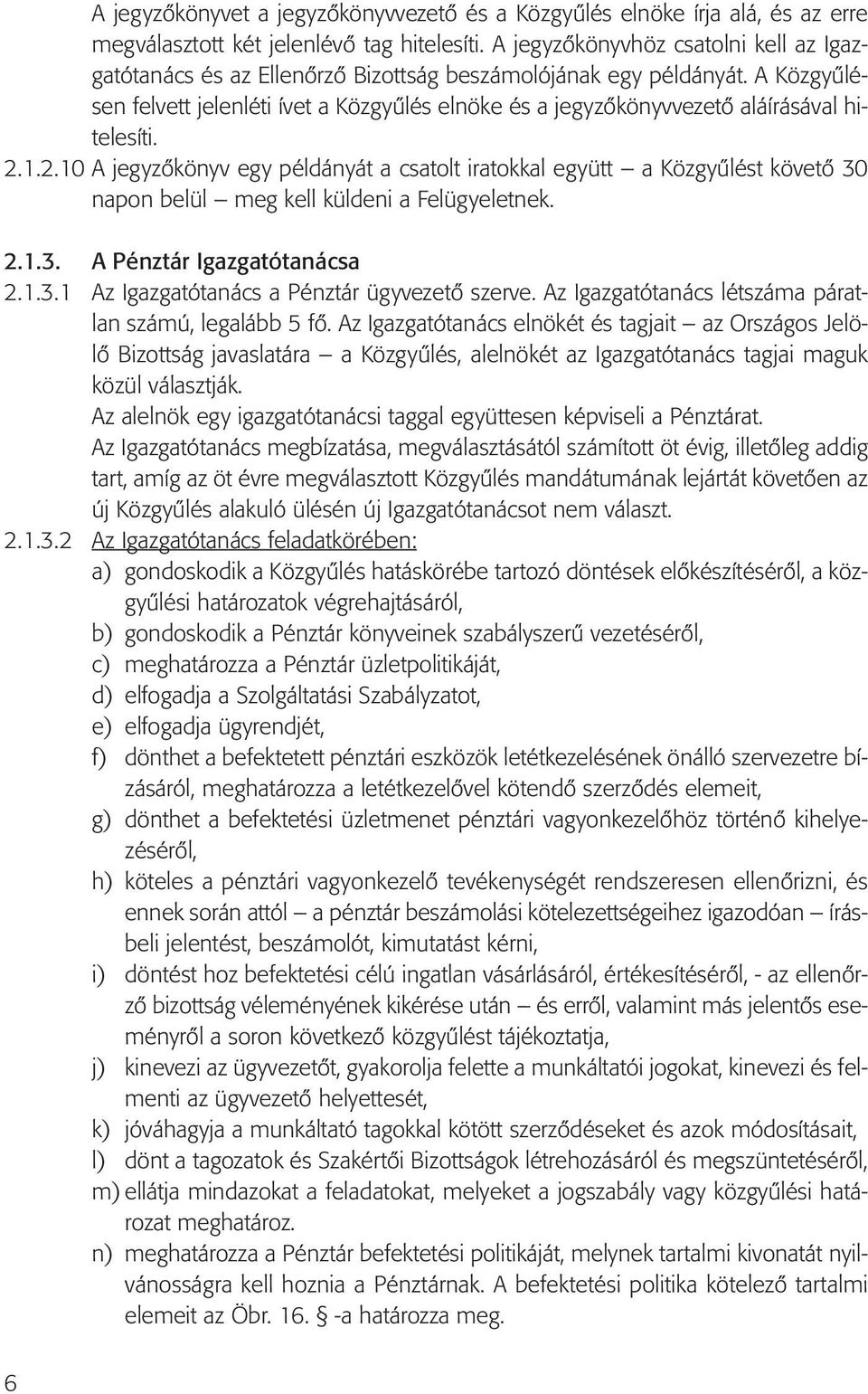 A Közgyűlésen felvett jelenléti ívet a Közgyűlés elnöke és a jegyzőkönyvvezető aláírásával hitelesíti. 2.