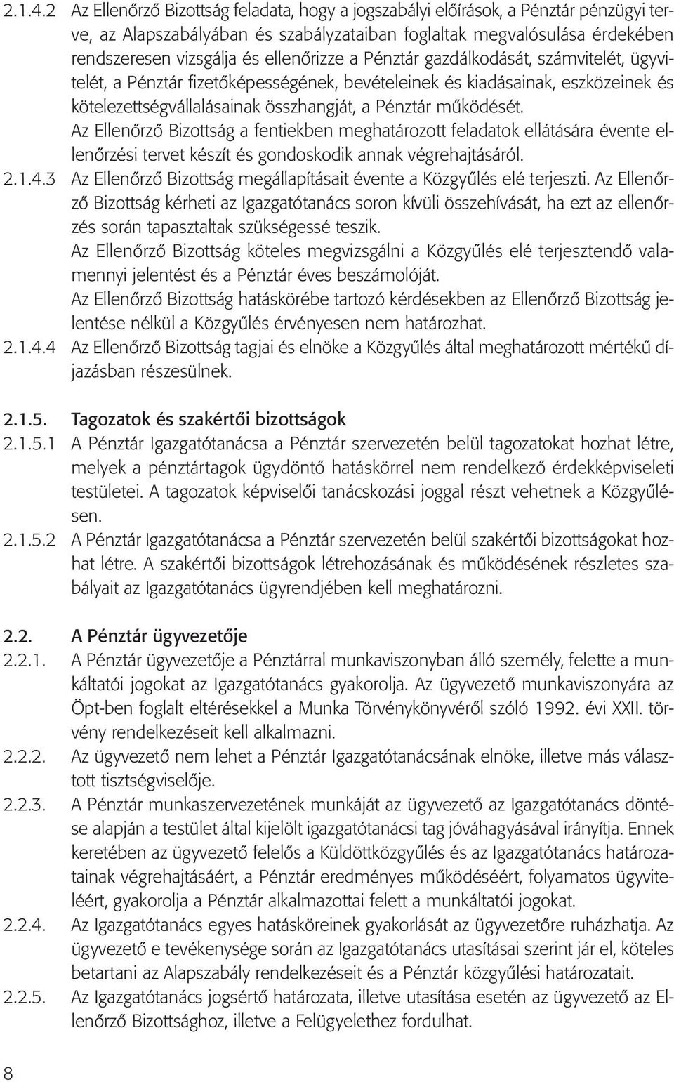 ellenőrizze a Pénztár gazdálkodását, számvitelét, ügyvitelét, a Pénztár fizetőképességének, bevételeinek és kiadásainak, eszközeinek és kötelezettségvállalásainak összhangját, a Pénztár működését.