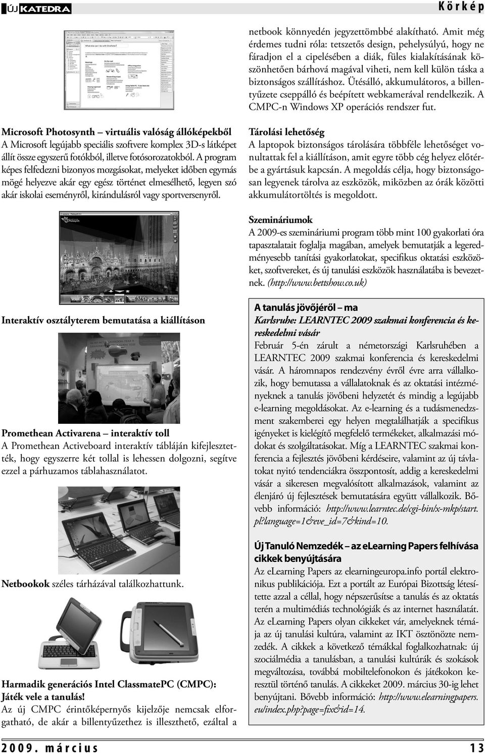 szállításhoz. Ütésálló, akkumulátoros, a billentyűzete cseppálló és beépített webkamerával rendelkezik. A CMPC-n Windows XP operációs rendszer fut.