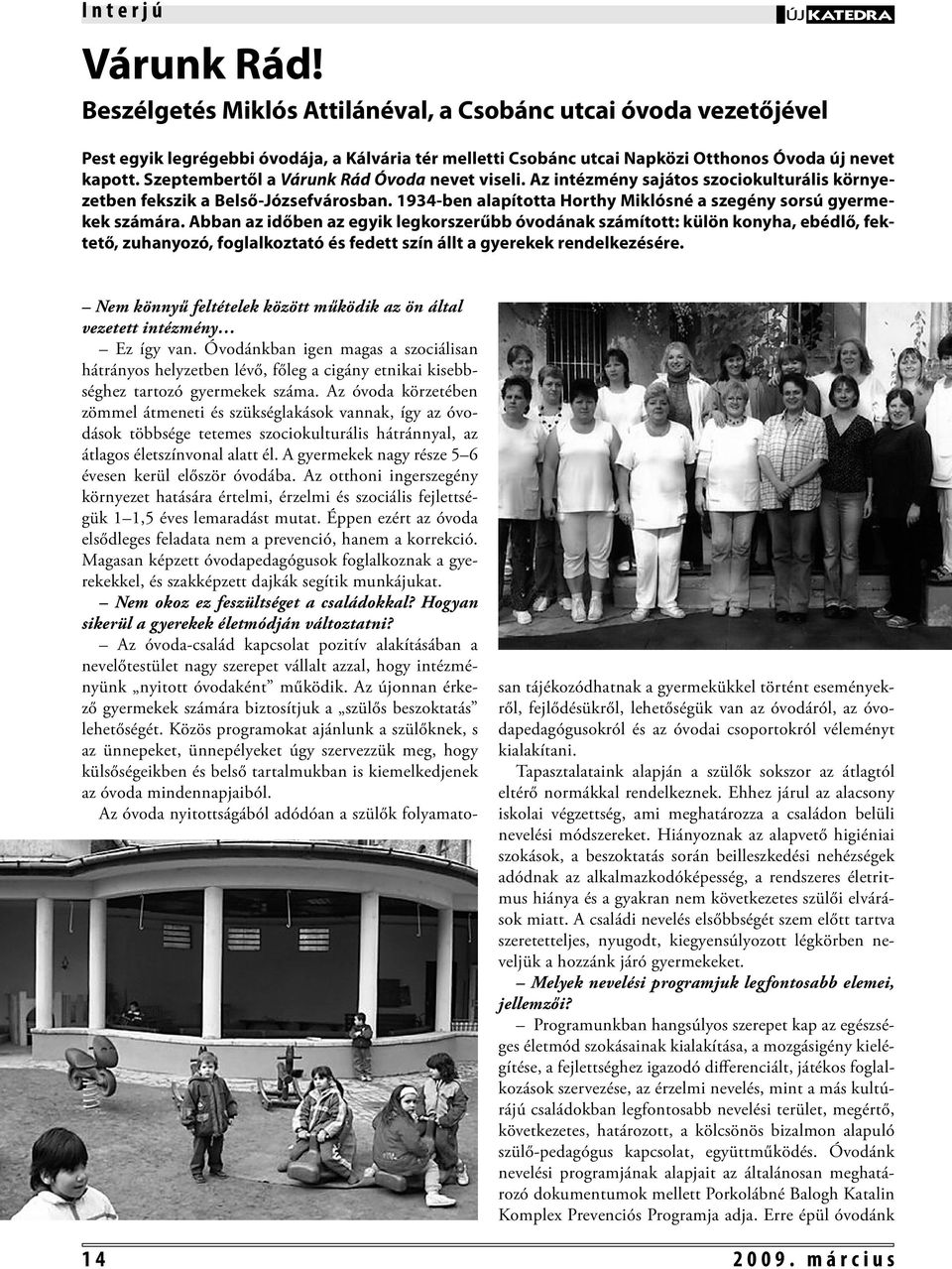 Szeptembertől a Várunk Rád Óvoda nevet viseli. Az intézmény sajátos szociokulturális környezetben fekszik a Belső-Józsefvárosban. 1934-ben alapította Horthy Miklósné a szegény sorsú gyermekek számára.
