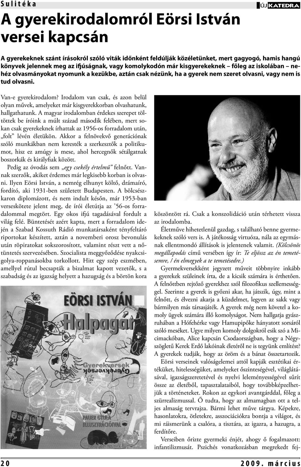 Van-e gyerekirodalom? Irodalom van csak, és azon belül olyan művek, amelyeket már kisgyerekkorban olvashatunk, hallgathatunk.