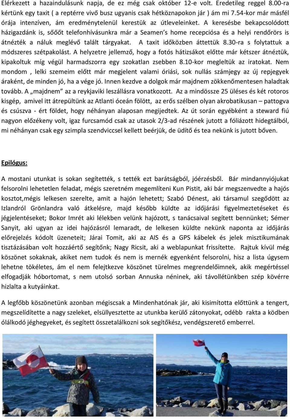 A keresésbe bekapcsolódott házigazdánk is, sőőőt telefonhívásunkra már a Seamen s home recepciósa és a helyi rendőrörs is átnézték a náluk meglévő talált tárgyakat. A taxit időközben áttettük 8.